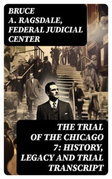 the trial of the chicago 7: history, legacy and trial transcript (ebook)-bruce a. ragsdale-federal judicial center-8596547721147