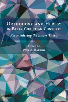 orthodoxy and heresy in early christian contexts (ebook)-paul a hartog-9780227904947