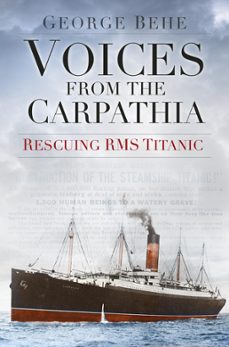 voices from the carpathia: rescuing rms titanic (ebook)-george behe-9780750964647