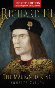 richard iii: the maligned king (ebook)-annette carson-9780752473147