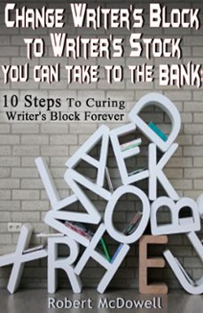 Imagen Principal de Change Writer's Block to Writer's Stock You Can Take to the Bank: 10 Steps to Curing Writer’s Block Forever