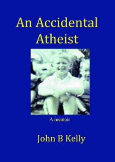 an accidental atheist (ebook)-john kelly-9781452301747