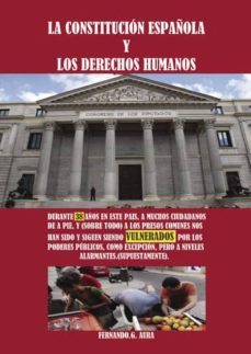 la constitucion española y los derechos humanos en este pais a muchos ciudadanos de a pie y sobre todo a los presos comunes durante 38 años nos han sido y siguen siendo vulnerados por los poderes publicos a niveles alarmantes (ebook)-fernando g. aura-9781635037647