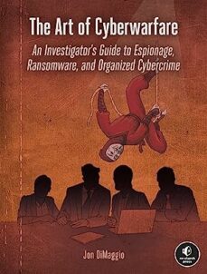 the art of cyberwarfare: an investigator s guide to espionage, ransomware, and organized cybercrime-jon dimaggio-9781718502147