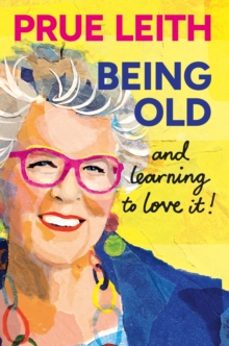 being old...and learning to love it!-prue leith-9781804193747