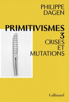 primitivismes iii. crises et mutations (ebook)-philippe dagen-9782073083647