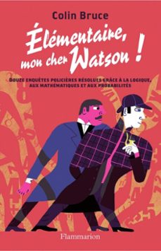 elementaire, mon cher watson ! douze enquetes policières resolues grace a la logique, aux mathematiques et aux probabilites (ebook)-colin bruce-9782081287747