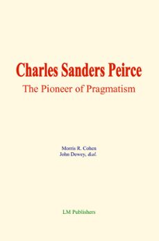 charles sanders peirce: the pioneer of pragmatism (ebook)-morris r. cohen-john dewey-9782384695447