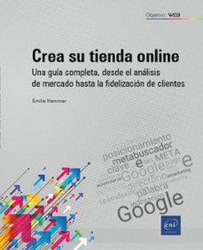 crea su tienda online. una guía completa, desde el análisis de mercado hasta la fidelización de clientes-emilie hemmer-9782409050947