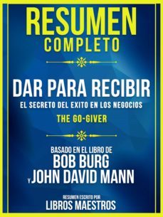resumen completo | dar para recibir: el secreto del exito en los negocios (the go-giver) - basado en el libro de bob burg y john david mann (ebook)-bob burg-john david mann-9783985225347