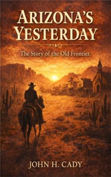 arizona's yesterday (ebook)-john h. cady-9786253874247