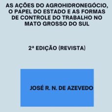 as açes do agrohidronegocio, o papel do estado e as formas de controle do trabalho no mato grosso do sul (ebook)-josé r. n. de azevedo-9786500247947