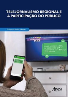 telejornalismo regional e a participaço do publico: mutaçes comunicacionais, formaço de redes e fortalecimento da cidadania (ebook)-tatiana de souza sabatke-9786525064147