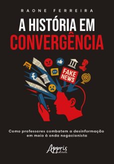 a historia em convergencia: como professores combatem a desinformaço em meio a onda negacionista (ebook)-raone cassin maia ferreira-9786525083247