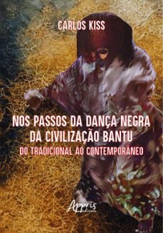 nos passos da dança negra da civilizaço bantu: do tradicional ao contemporaneo (ebook)-carlos kiss-9786525086347