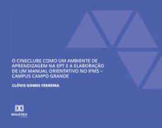 o cineclube como um ambiente de aprendizagem na ept e a elaboraço de um manual orientativo no ifms (ebook)-clóvis gomes ferreira-9786527055747