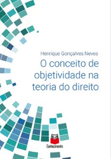 o conceito de objetividade na teoria do direito (ebook)-henrique gonçalves neves-9786553872547