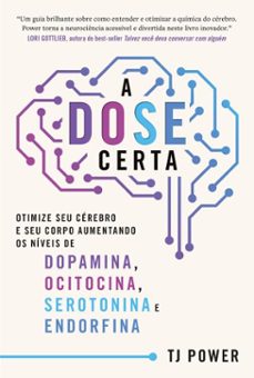 a dose certa  otimize seu cerebro e seu corpo aumentando os niveis de dopamina, ocitocina, serotonina e endorfina (ebook)-tj power-9786555117547