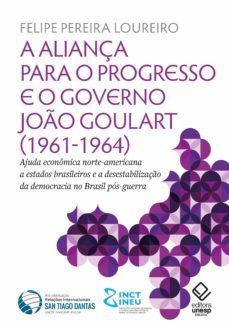 a aliança para o progresso e o governo joo goulart (1961-1964) (ebook)-felipe pereira loureiro-9786557140147