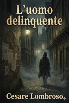 l'uomo delinquente / in rapporto all'antropologia, alla giurisprudenza ed alla psichiatria (cause e rimedi) (ebook)-cesare lombroso-9786726572847