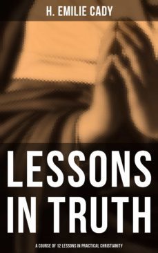 lessons in truth: a course of 12 lessons in practical christianity (ebook)-h. emilie cady-9788027226047