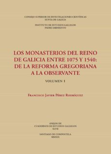los monasterios del reino de galicia entre 1075 y 1540 : de la reforma gregoriana a la observante. (vols. 1 y 2)-francisco javier perez rodriguez-9788400105747