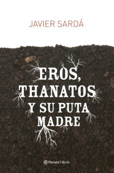 eros, thanatos y su puta madre-javier sarda-9788408080947