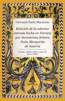 relacion de la solemne entrada hecha en ferrara por serenisima se ñora doña margarita de austria-giovanni paolo mucanzio-9788410526747