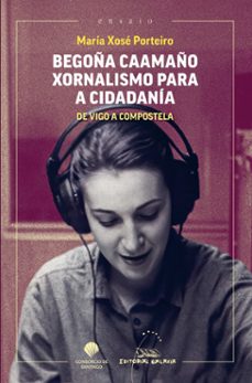 begoña caamaño. xornalismo para a cidadania. de vigo a compostela-maria xose porteiro-9788411765947