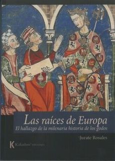 las raíces de europa. el hallazgo de la milenaria historia de los godos-jurate rosales-9788412186147