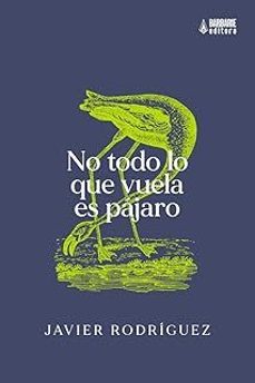 no todo lo que vuela es pájaro-javier rodriguez-9788412492347