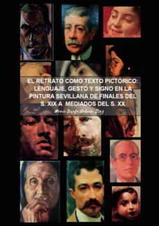 el retrato como texto pictorico: lenguaje, gesto y signo en la pintura sevillana de finales del siglo xix a mediados del siglo  iglo xx-maria josefa galvan diez-9788413041247