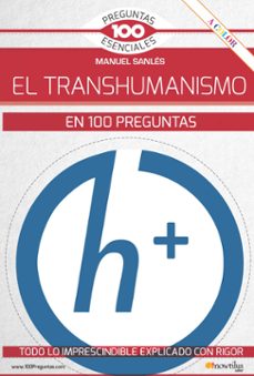 el transhumanismo en 100 preguntas: todo lo imprescindible explicado con rigor-manuel sanles olivares-9788413050447
