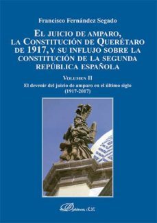 el juicio de amparo, la constitucion de queretaro de 1917, y su i nflujo sobre la constitucion de la segunda republica española. tomo ii-9788413248547
