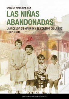 las niñas abandonadas. la inclusa de madrid y el colegio de la paz (1807-1934) (ebook)-carmen maceiras rey-9788413400747