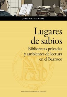lugares de sabios. bibliotecas privadas y ambientes de lectura en el barroco : zaragoza (1600-1676) (ebook)-juan postigo vidal-9788413402147