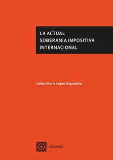 la actual soberania impositiva internacional-carlos maria lopez espadafor-9788413698847