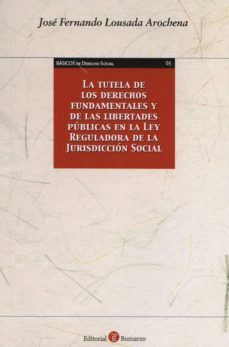 la tutela de los derechos fundamentales y de las libertades publi cas en la ley reguladora de la jurisdiccion social-jose fernando lousada arochena-9788415000747