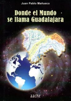 donde el mundo se llama guadalajara-juan pablo mañueco-9788415537847