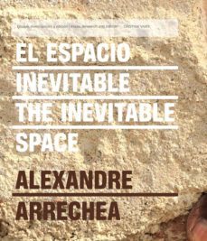 el espacio inevitable = the invevitable space (ed. bilingue español - ingles): alexandre arrechea-9788416142347