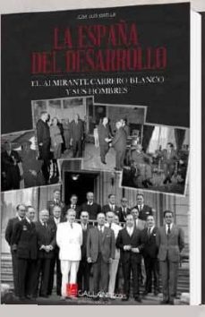 la españa del desarrollo: el almirante carrero blanco y sus hombr es-jose luis orella-9788416200047