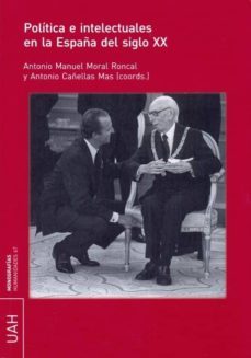 politica e intelectuales en la españa del s.xx (ebook)-antonio manuel moral roncal-antonio cañellas mas-9788416599547
