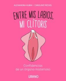 entre mis labios, mi clitoris: confidencias de un organo misterioso-caroline michel-alexandra hubin-9788416720347