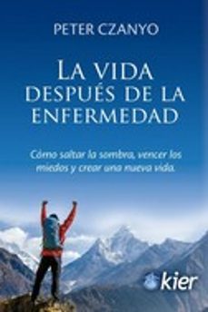 la vida despues de la enfermedad: como saltar la sombra, vencer los miedos y crear una nueva vida-peter czanyo-9788417581947