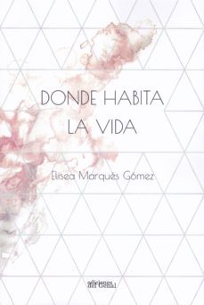 donde habita la vida-elisea marques gomez-9788417604547