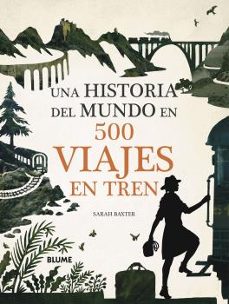 una historia del mundo en 500 viajes en tren-sarah baxter-9788417757847