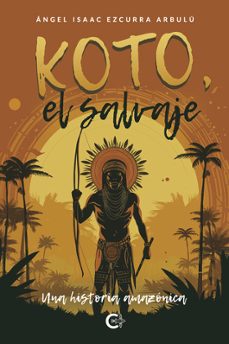 koto, el salvaje. una historia amazonica-angel isaac ezcurra arbulu-9788419653147