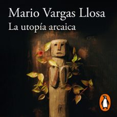 la utopia arcaica (audiolibro)-mario vargas llosa-9788420474847