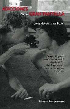 adicciones en la gran pantalla: drogas ilegales en el cine españo l desde el fin del franquismo hasta los inicios del s. xxi-jorge gonzalez del pozo-9788424513047