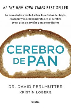 cerebro de pan: la verdad sobre los asesinos silenciosos del ce- rebro: el trigo, el azucar y los carbohidratos-david perlmutter-9788425352447